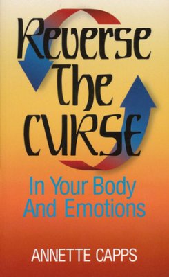 Reverse the Curse in Your Body and Emotions PB - Annette Capps