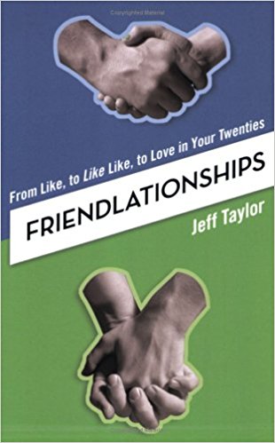 Friendlationships: From Like, to Like Like, to Love in Your Twenties PB - Jeff Taylor