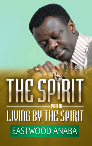 The Spirit Pt III: Living By The Spirit PB - Eastwood Anaba