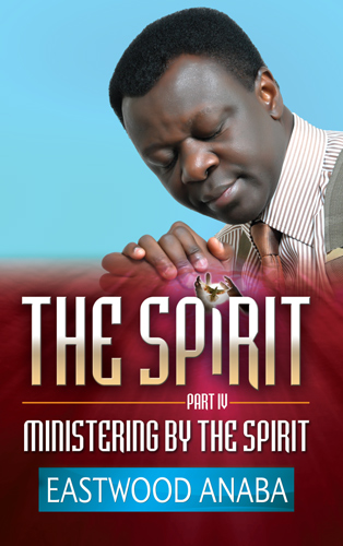 The Spirit Pt IV: Ministering By The Spirit PB - Eastwood Anaba
