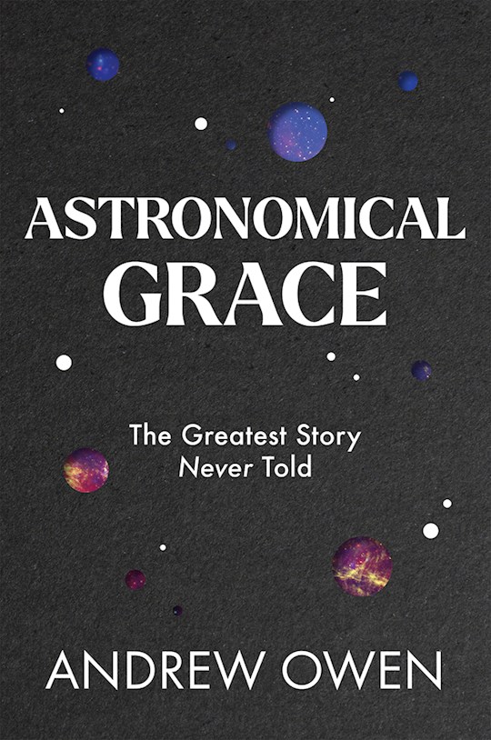 Astronomical Grace: The Greatest Story Never Told HB - Andrew Owen