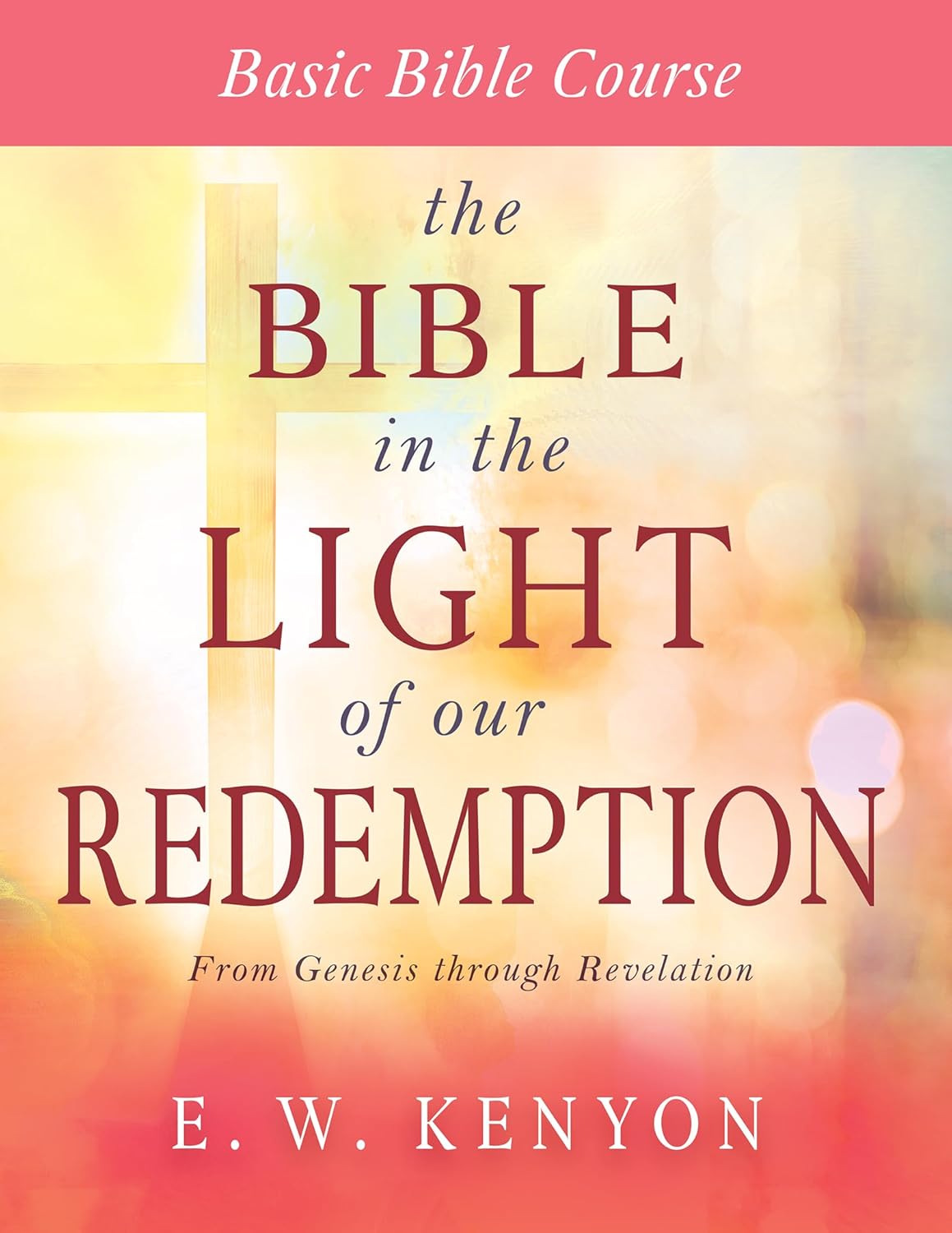 The Bible in the Light of Our Redemption Basic Bible Course - E W Kenyon