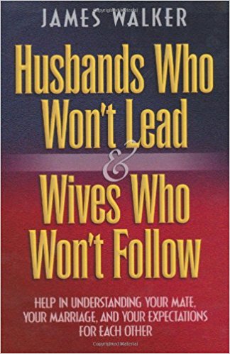 Husbands Who Won't Lead And Wives Who Won't Follow PB - James Walker