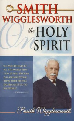 Smith Wigglesworth on the Holy Spirit PB - Smith Wigglesworth