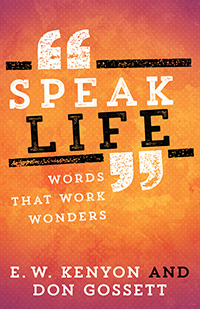 Speak Life: Words That Work Wonders PB - E W Kenyon & Don Gossett